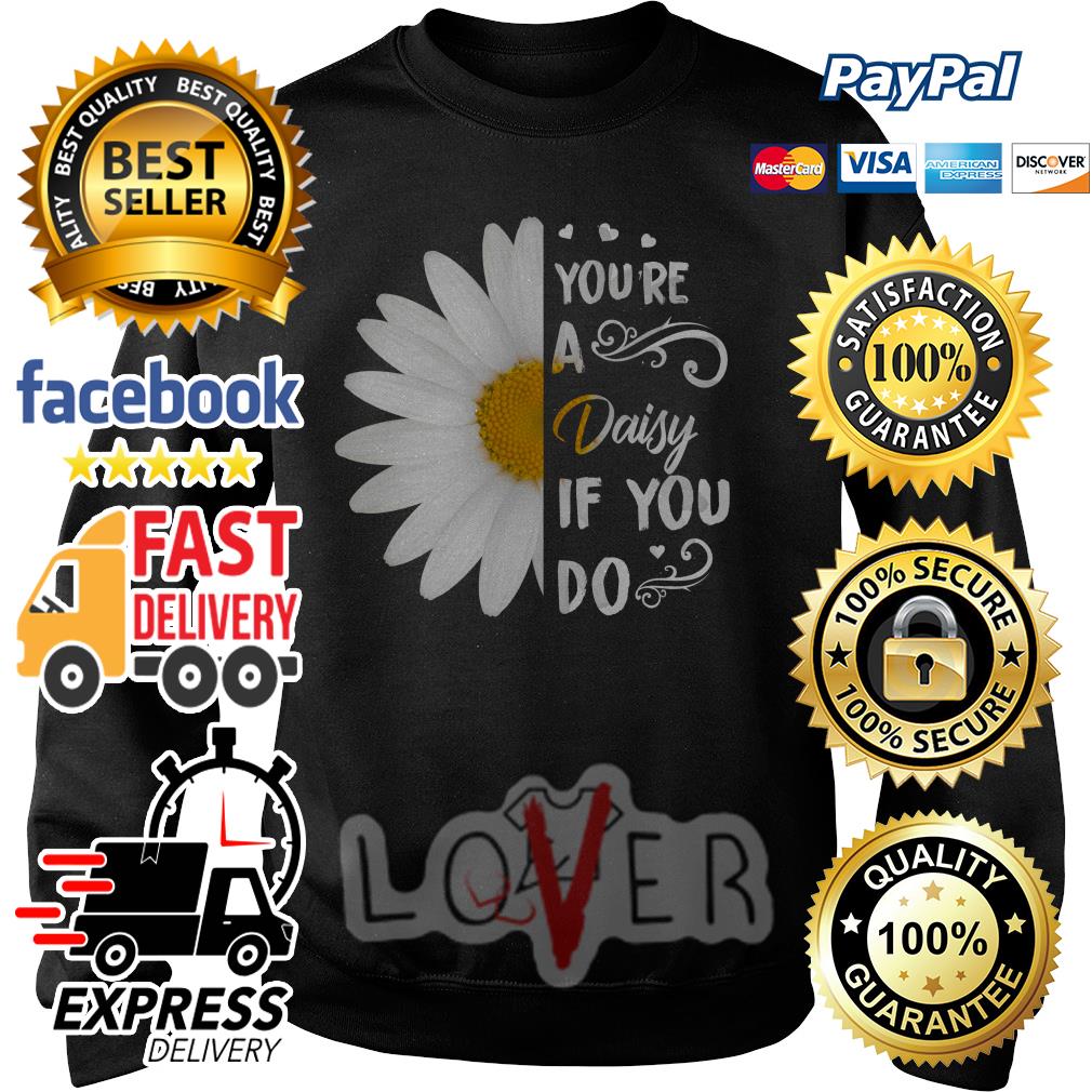 youre a daisy if you do shirt