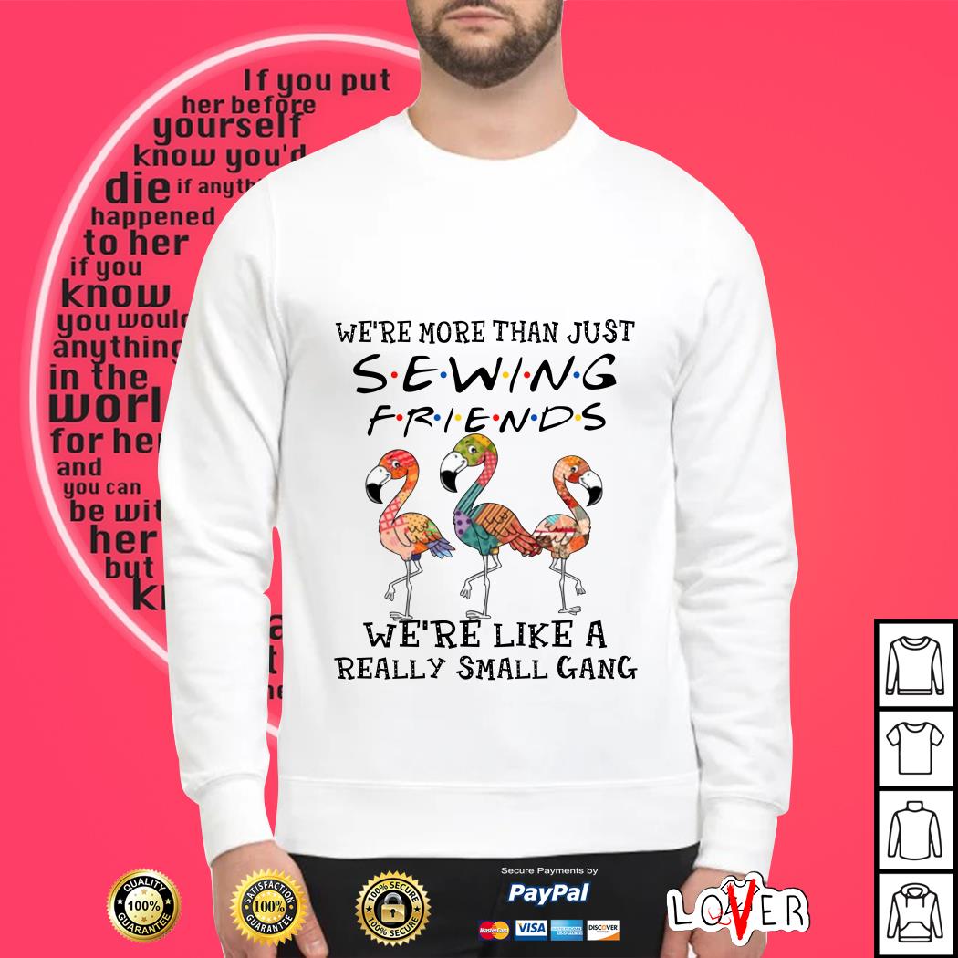 https://images.lovershirt.com/wp-content/uploads/2019/07/were-more-than-just-sewing-friends-were-like-a-really-small-gang-sweater.jpg