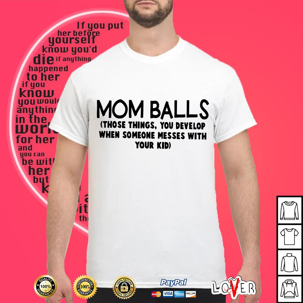 mom-balls-those-things-you-develop-when-someone-shirt