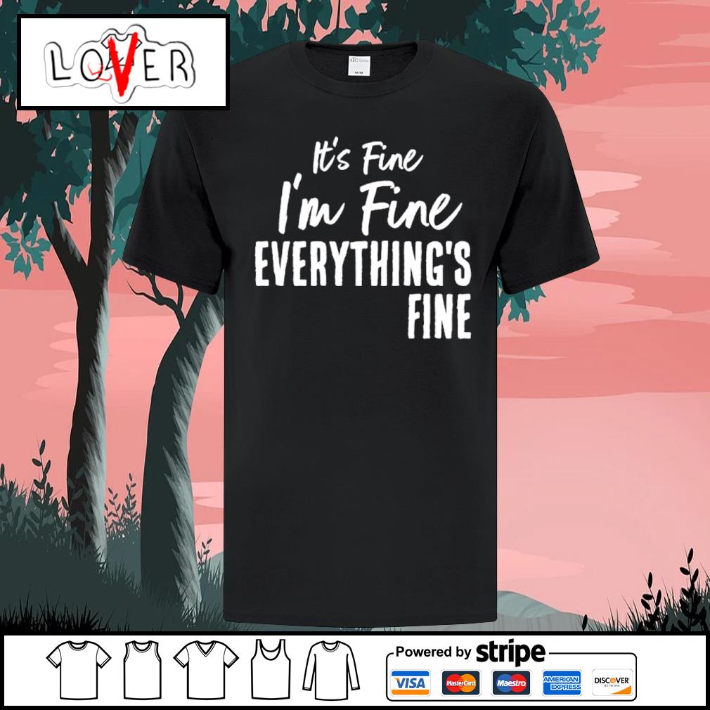 its fine im fine shirt