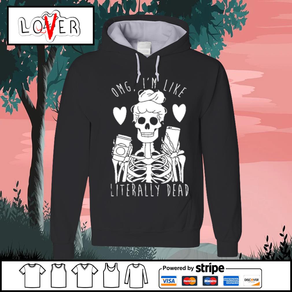 omg im like literally dead sweatshirt